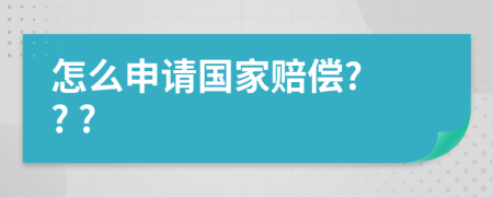 怎么申请国家赔偿? ? ?