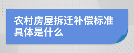 农村房屋拆迁补偿标准具体是什么