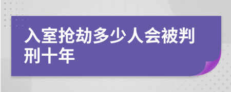 入室抢劫多少人会被判刑十年