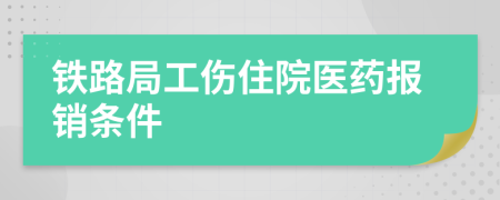 铁路局工伤住院医药报销条件