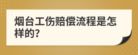 烟台工伤赔偿流程是怎样的？