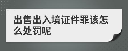 出售出入境证件罪该怎么处罚呢