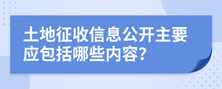 土地征收信息公开主要应包括哪些内容？