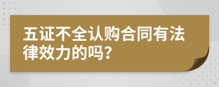 五证不全认购合同有法律效力的吗？