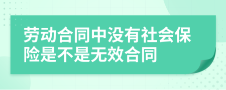 劳动合同中没有社会保险是不是无效合同