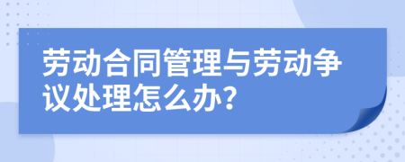 劳动合同管理与劳动争议处理怎么办？