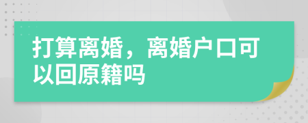 打算离婚，离婚户口可以回原籍吗