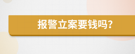 报警立案要钱吗？