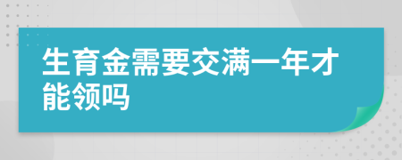 生育金需要交满一年才能领吗