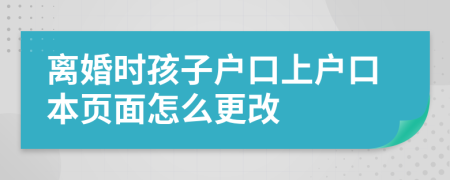 离婚时孩子户口上户口本页面怎么更改