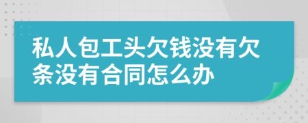 私人包工头欠钱没有欠条没有合同怎么办