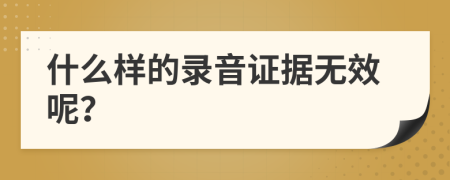 什么样的录音证据无效呢？