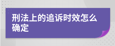 刑法上的追诉时效怎么确定