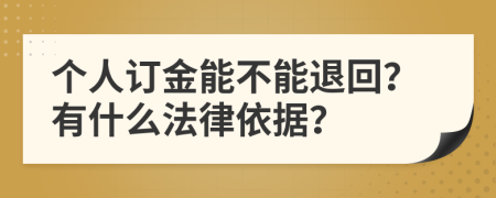 个人订金能不能退回？有什么法律依据？