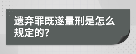 遗弃罪既遂量刑是怎么规定的？