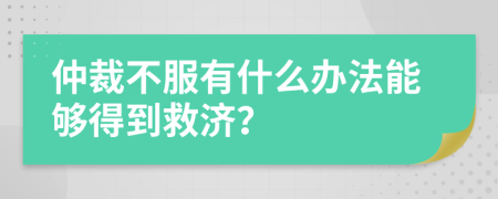 仲裁不服有什么办法能够得到救济？