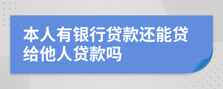 本人有银行贷款还能贷给他人贷款吗