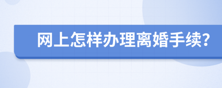 网上怎样办理离婚手续？