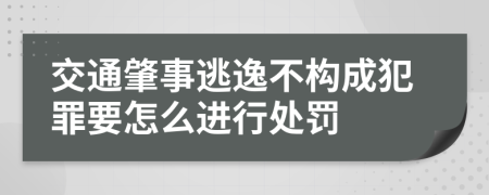 交通肇事逃逸不构成犯罪要怎么进行处罚