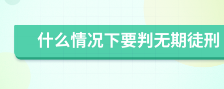 什么情况下要判无期徒刑