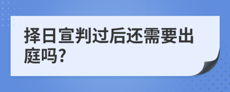 择日宣判过后还需要出庭吗?