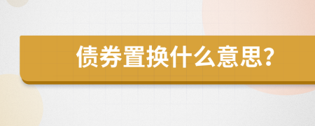 债券置换什么意思？