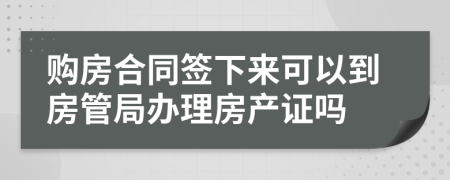 购房合同签下来可以到房管局办理房产证吗