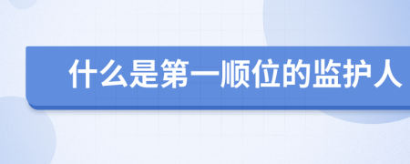 什么是第一顺位的监护人