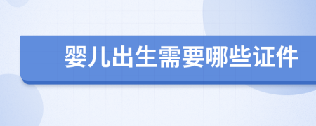 婴儿出生需要哪些证件