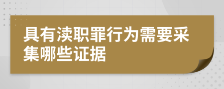 具有渎职罪行为需要采集哪些证据