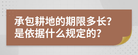 承包耕地的期限多长？是依据什么规定的？