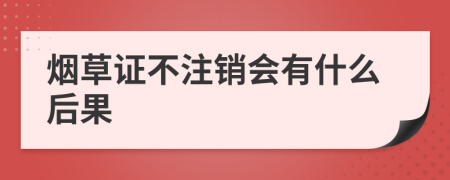 烟草证不注销会有什么后果