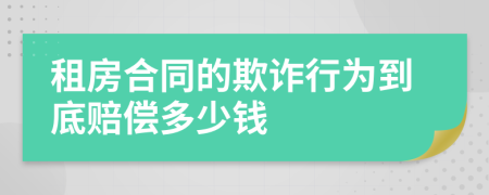 租房合同的欺诈行为到底赔偿多少钱