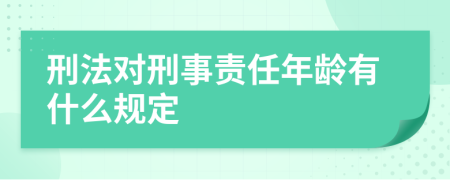 刑法对刑事责任年龄有什么规定