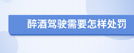 醉酒驾驶需要怎样处罚