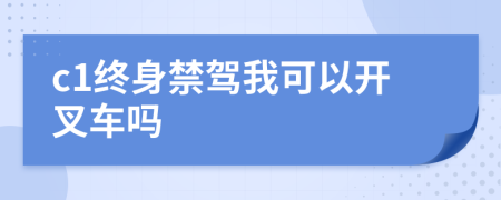 c1终身禁驾我可以开叉车吗