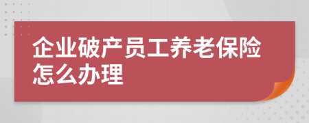 企业破产员工养老保险怎么办理