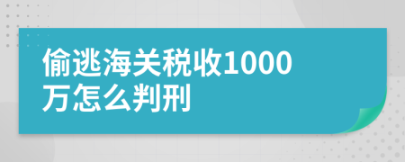 偷逃海关税收1000万怎么判刑