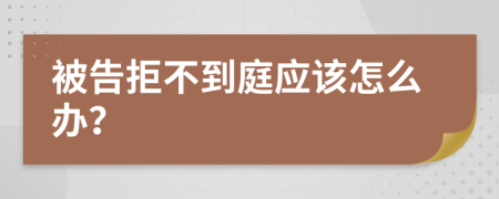 被告拒不到庭应该怎么办？