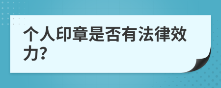 个人印章是否有法律效力？