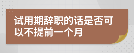 试用期辞职的话是否可以不提前一个月