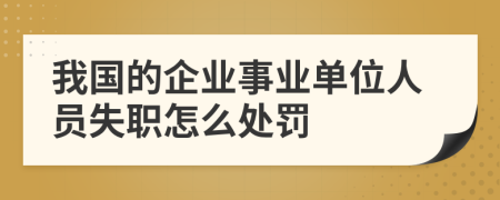 我国的企业事业单位人员失职怎么处罚