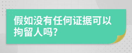 假如没有任何证据可以拘留人吗?