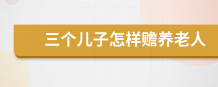 三个儿子怎样赡养老人
