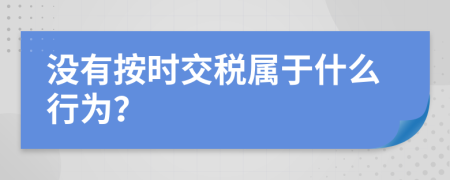 没有按时交税属于什么行为？