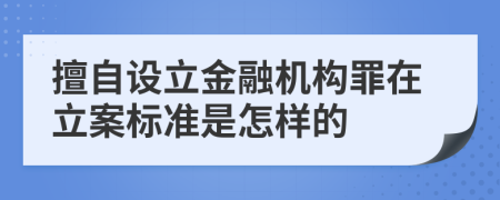 擅自设立金融机构罪在立案标准是怎样的