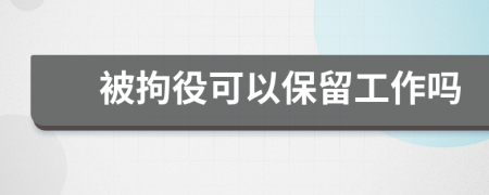 被拘役可以保留工作吗