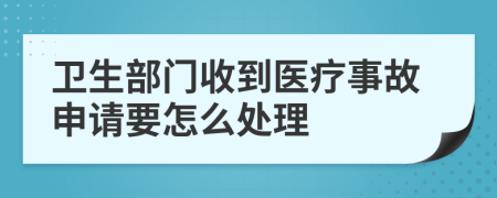 卫生部门收到医疗事故申请要怎么处理