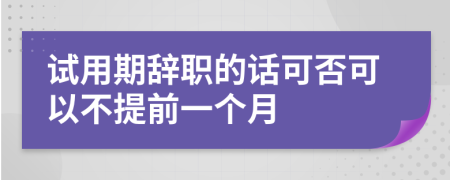 试用期辞职的话可否可以不提前一个月