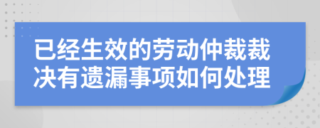 已经生效的劳动仲裁裁决有遗漏事项如何处理